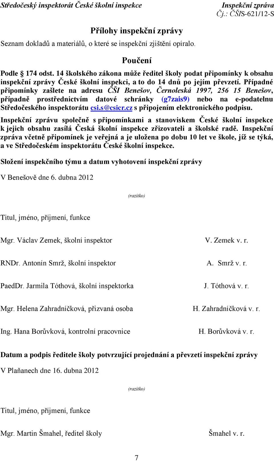 Případné připomínky zašlete na adresu ČŠI Benešov, Černoleská 1997, 256 15 Benešov, případně prostřednictvím datové schránky (g7zais9) nebo na e-podatelnu Středočeského inspektorátu csi.s@csicr.