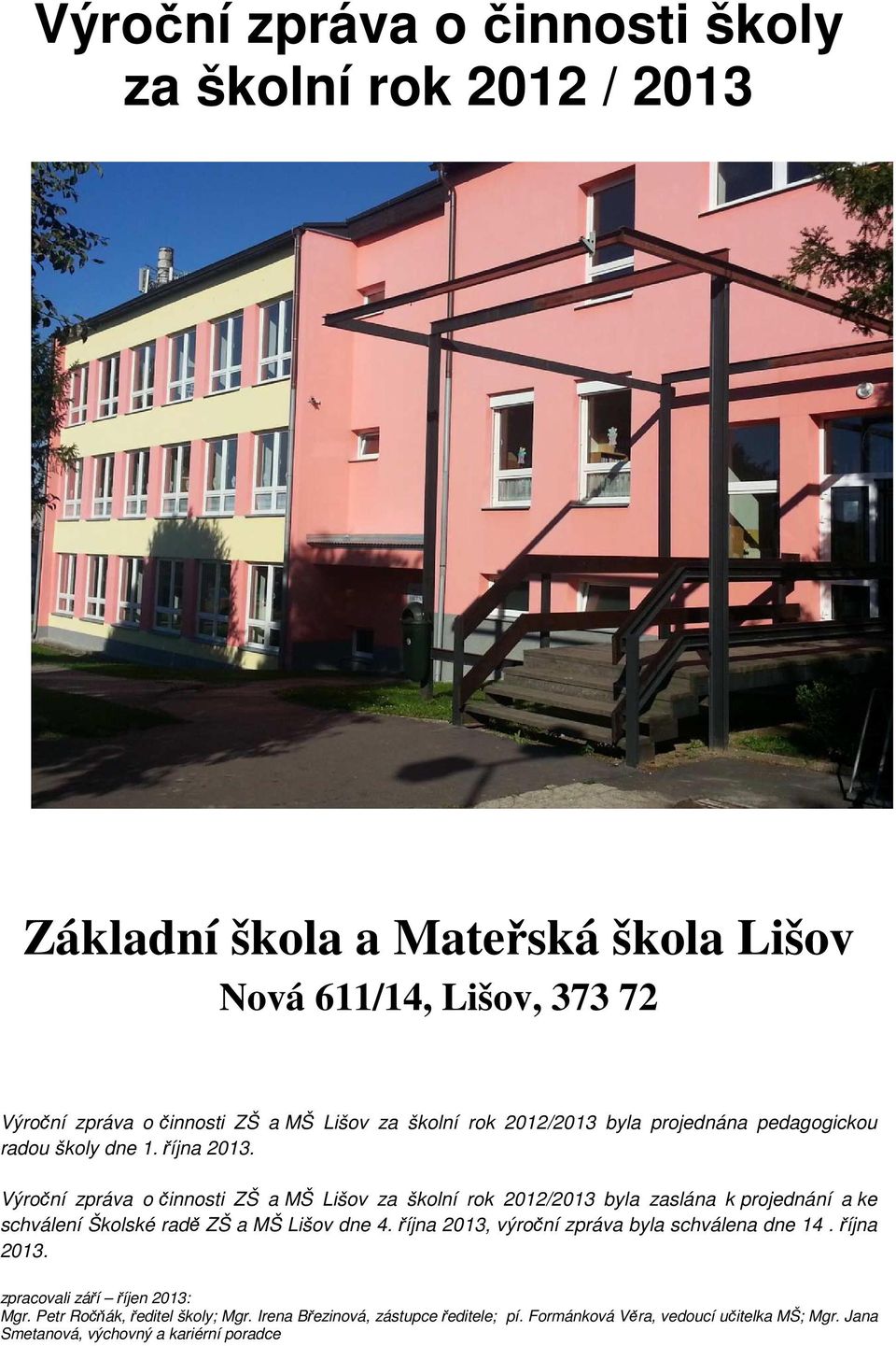 Výroční zpráva o činnosti ZŠ a MŠ Lišov za školní rok 2012/2013 byla zaslána k projednání a ke schválení Školské radě ZŠ a MŠ Lišov dne 4.