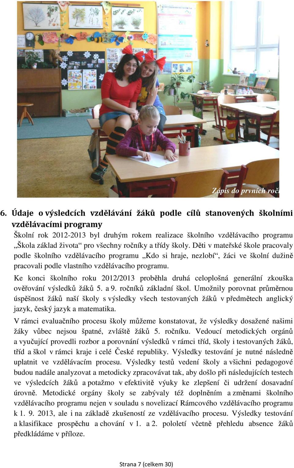 ročníky a třídy školy. Děti v mateřské škole pracovaly podle školního vzdělávacího programu Kdo si hraje, nezlobí, žáci ve školní dužině pracovali podle vlastního vzdělávacího programu.