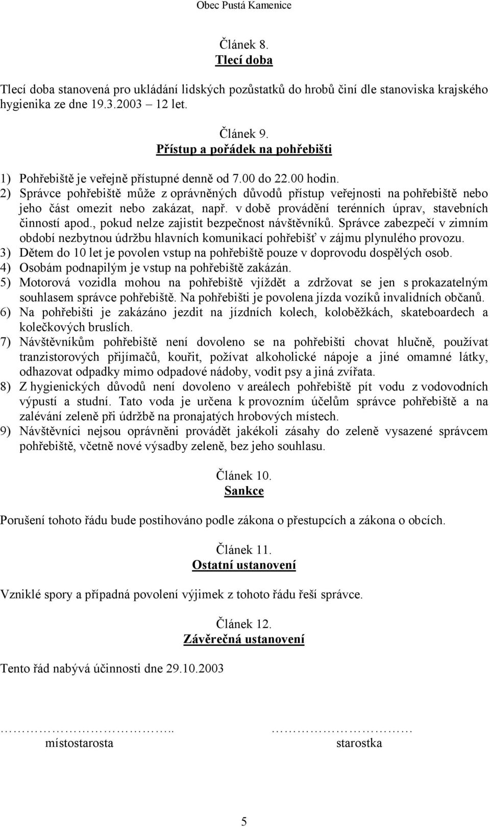 2) Správce pohřebiště může z oprávněných důvodů přístup veřejnosti na pohřebiště nebo jeho část omezit nebo zakázat, např. v době provádění terénních úprav, stavebních činností apod.