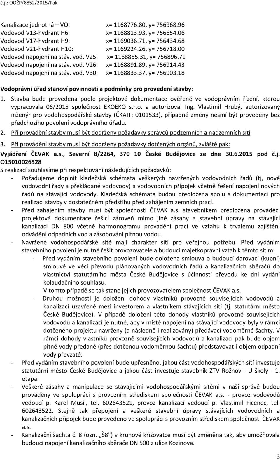 37, y= 756903.18 Vodoprávní úřad stanoví povinnosti a podmínky pro provedení stavby: 1.