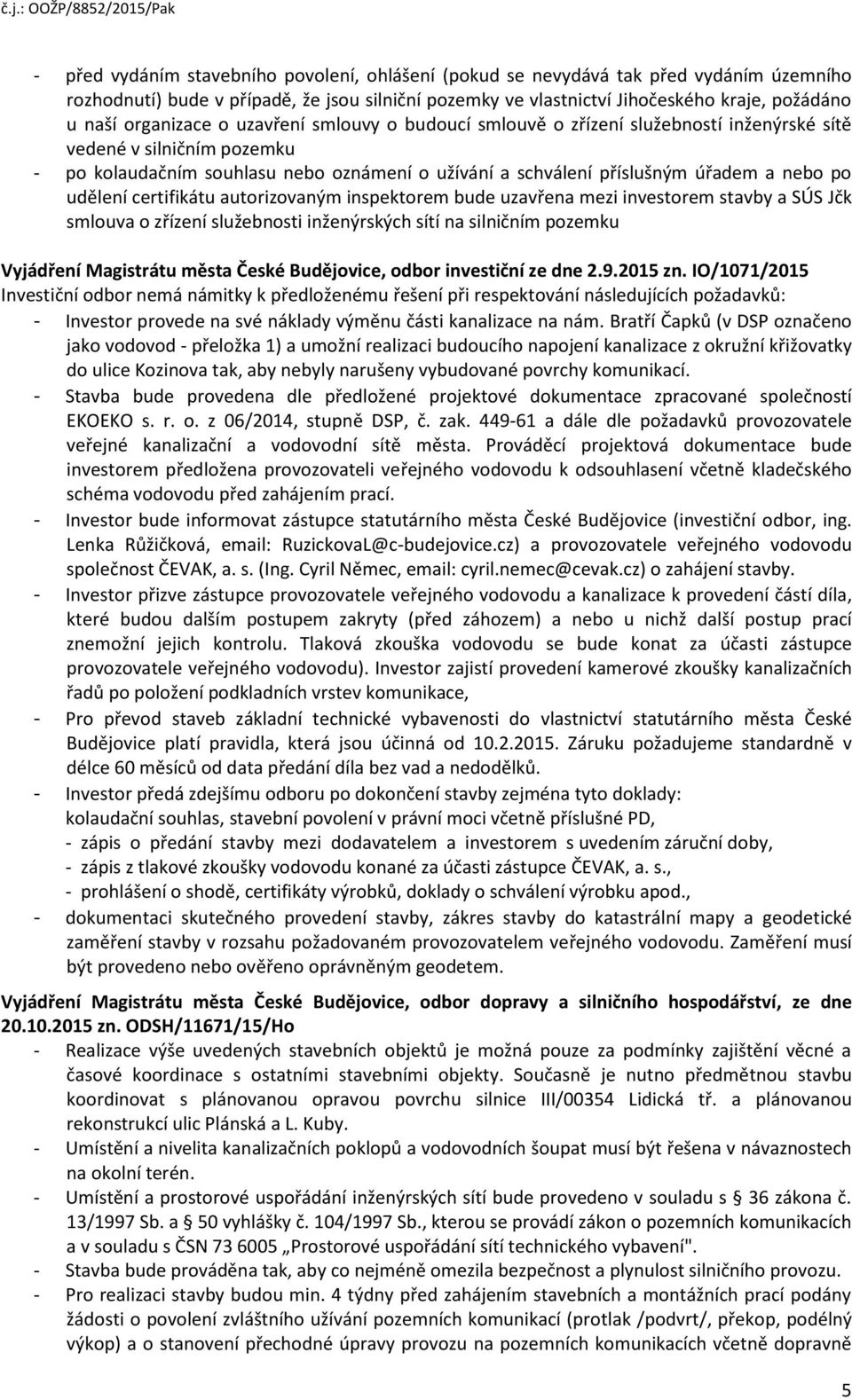 po udělení certifikátu autorizovaným inspektorem bude uzavřena mezi investorem stavby a SÚS Jčk smlouva o zřízení služebnosti inženýrských sítí na silničním pozemku Vyjádření Magistrátu města České