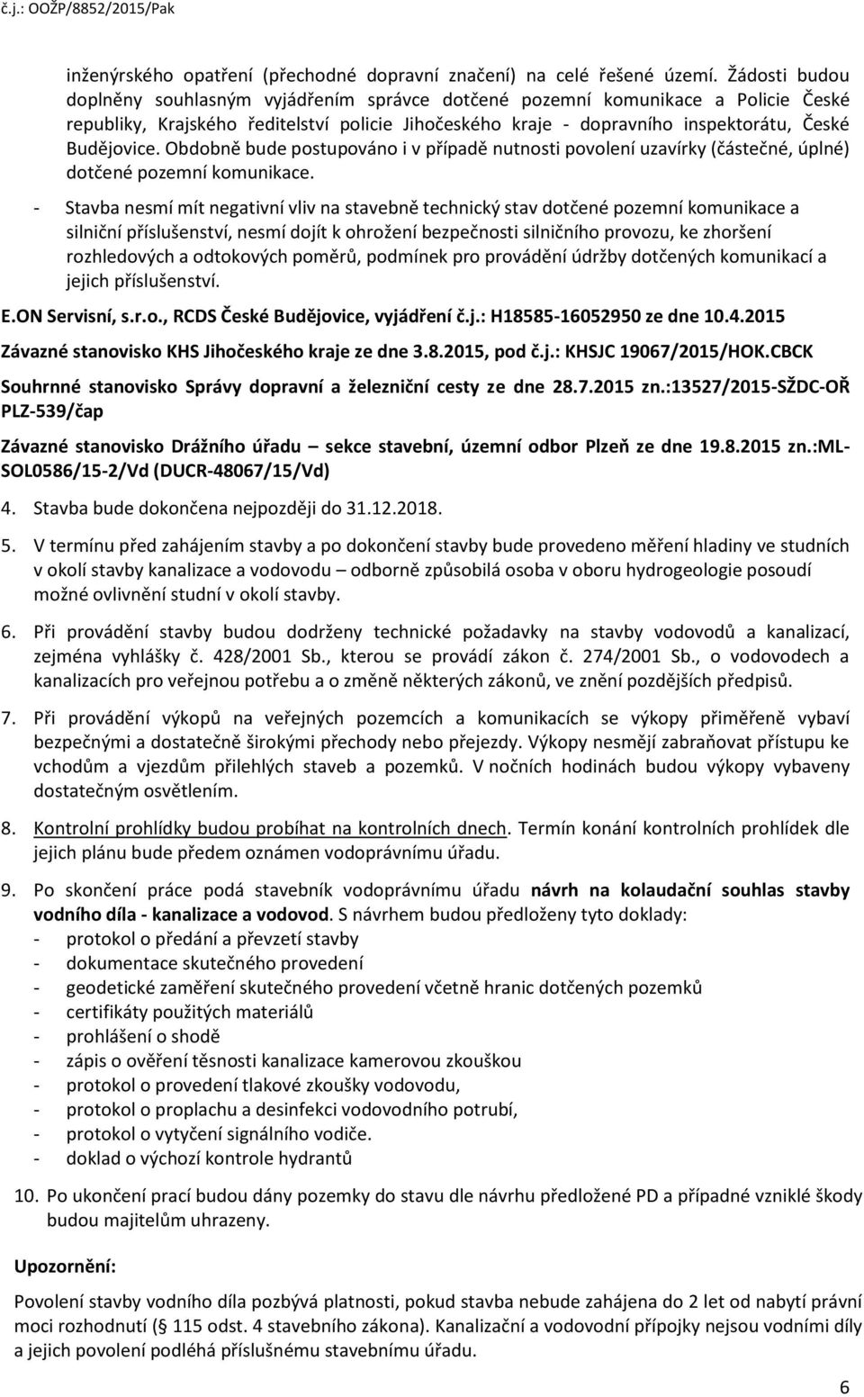 Obdobně bude postupováno i v případě nutnosti povolení uzavírky (částečné, úplné) dotčené pozemní komunikace.