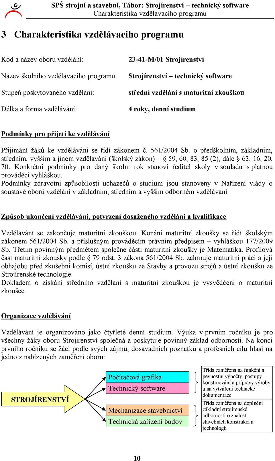 56/00 Sb. o předškolním, základním, středním, vyšším a jiném vzdělávání (školský zákon) 59, 60, 8, 85 (), dále 6, 6, 0, 70.