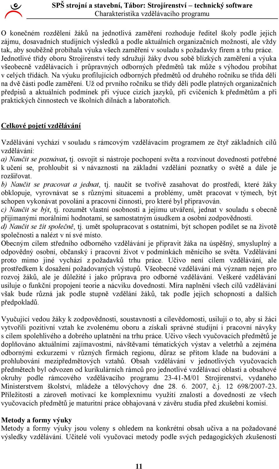 Jednotlivé třídy oboru Strojírenství tedy sdruţují ţáky dvou sobě blízkých zaměření a výuka všeobecně vzdělávacích i průpravných odborných předmětů tak můţe s výhodou probíhat v celých třídách.