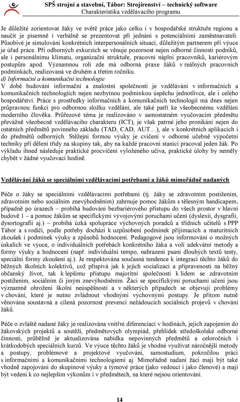 Při odborných exkurzích se věnuje pozornost nejen odborné činnosti podniků, ale i personálnímu klimatu, organizační struktuře, pracovní náplni pracovníků, kariérovým postupům apod.