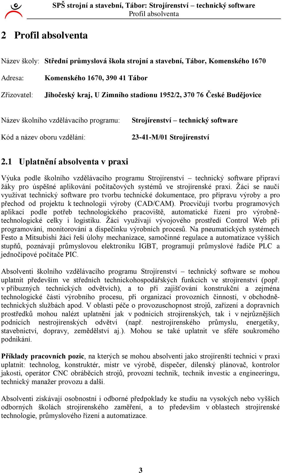 Strojírenství. Uplatnění absolventa v praxi Výuka podle školního vzdělávacího programu Strojírenství technický software připraví ţáky pro úspěšné aplikování počítačových systémů ve strojírenské praxi.