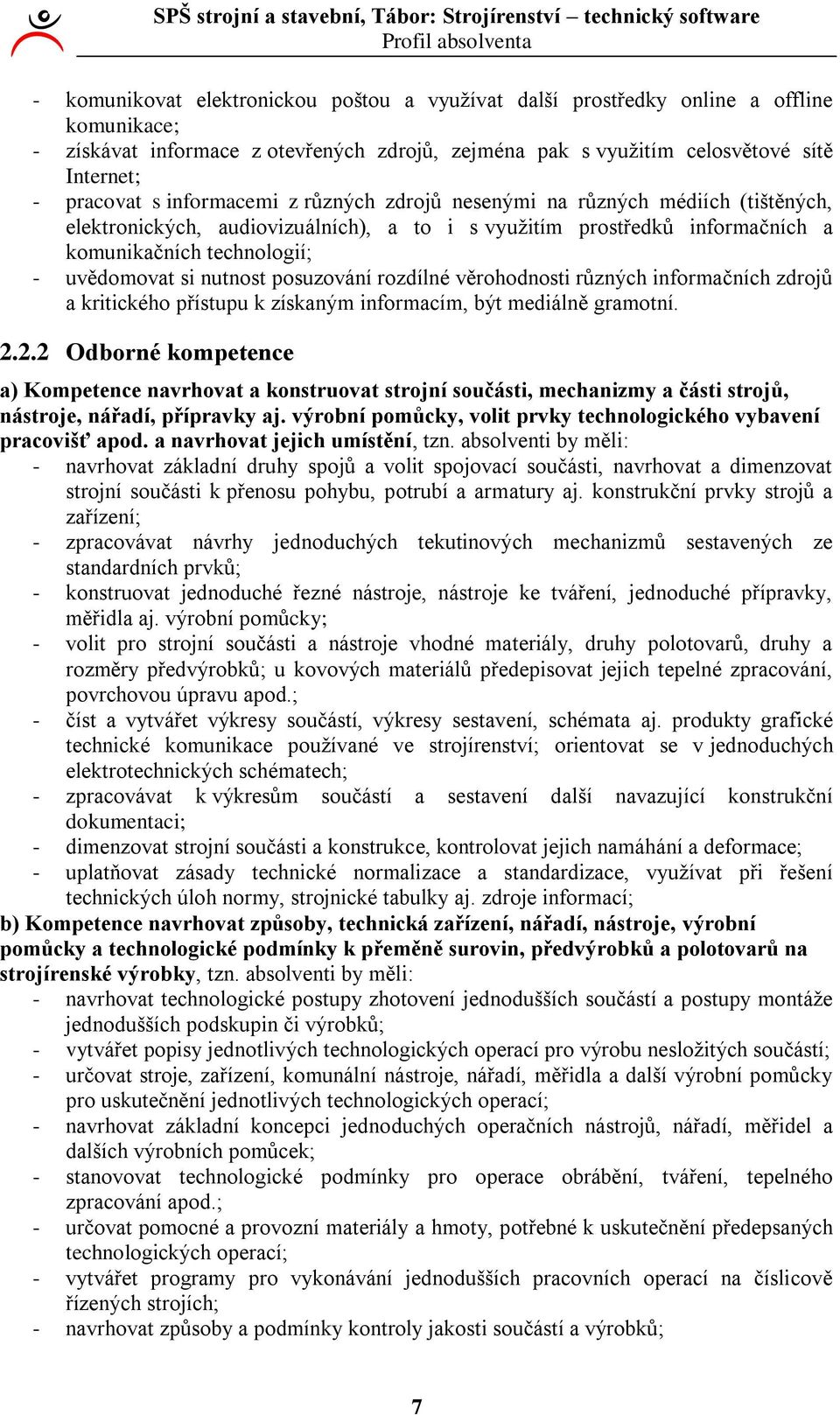 uvědomovat si nutnost posuzování rozdílné věrohodnosti různých informačních zdrojů a kritického přístupu k získaným informacím, být mediálně gramotní.