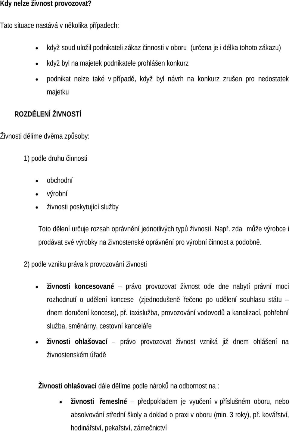 v případě, když byl návrh na konkurz zrušen pro nedostatek majetku ROZDĚLENÍ ŽIVNOSTÍ Živnosti dělíme dvěma způsoby: 1) podle druhu činnosti obchodní výrobní živnosti poskytující služby Toto dělení