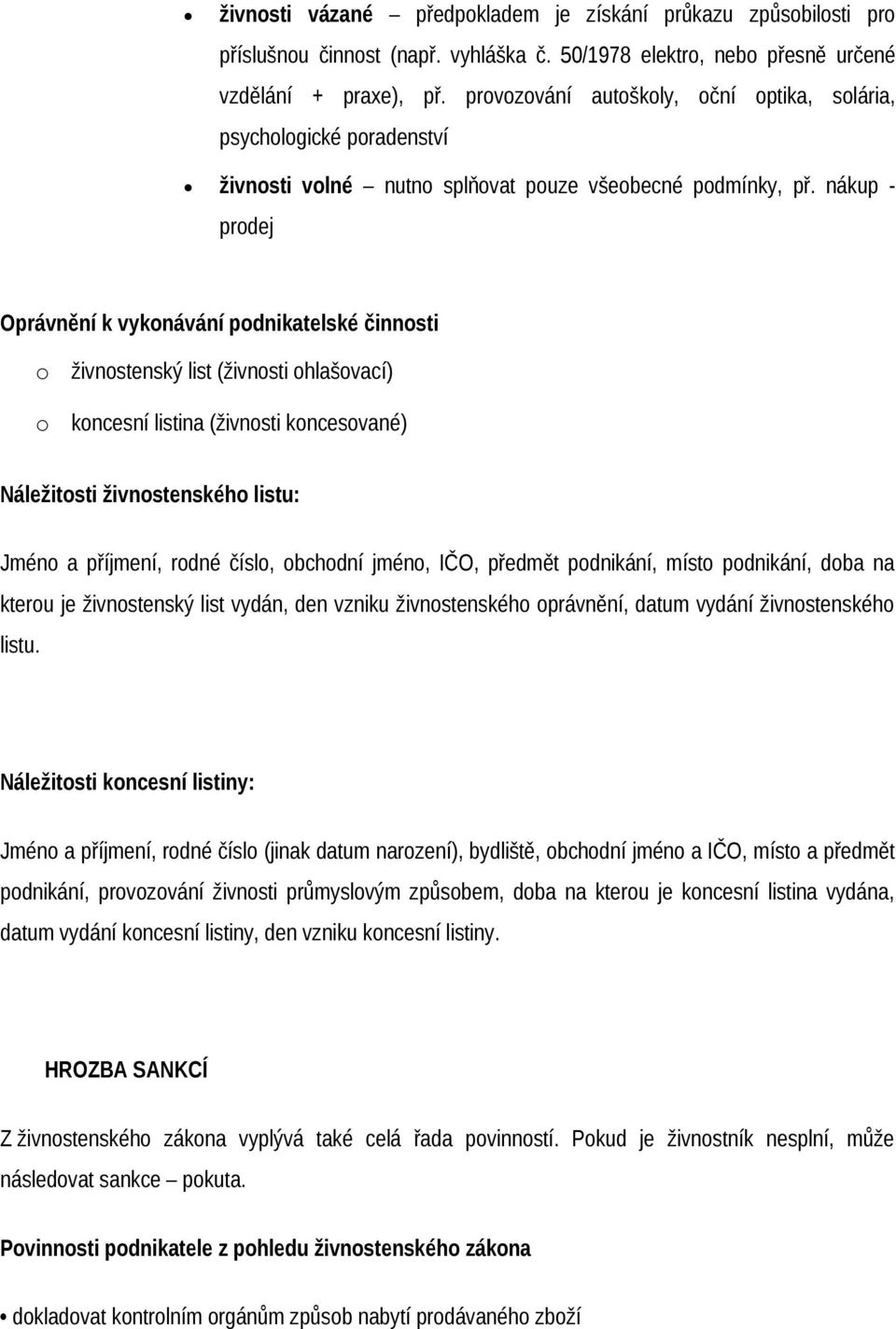 nákup - prodej Oprávnění k vykonávání podnikatelské činnosti o o živnostenský list (živnosti ohlašovací) koncesní listina (živnosti koncesované) Náležitosti živnostenského listu: Jméno a příjmení,