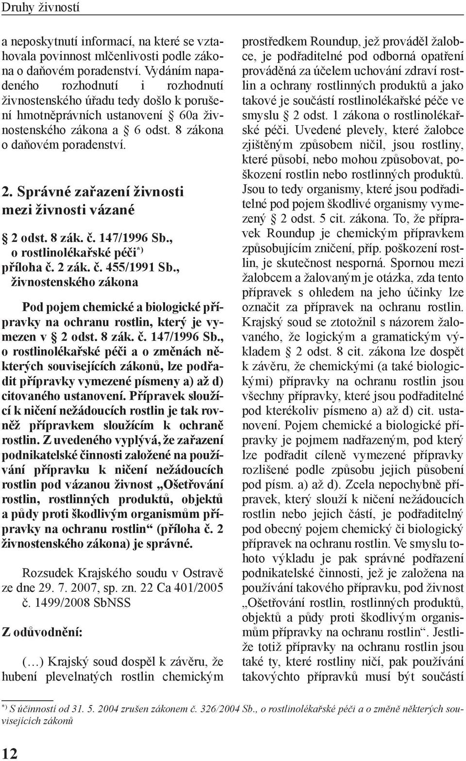 Správné zařazení živnosti mezi živnosti vázané 2 odst. 8 zák. č. 147/1996 Sb., o rostlinolékařské péči *) příloha č. 2 zák. č. 455/1991 Sb.