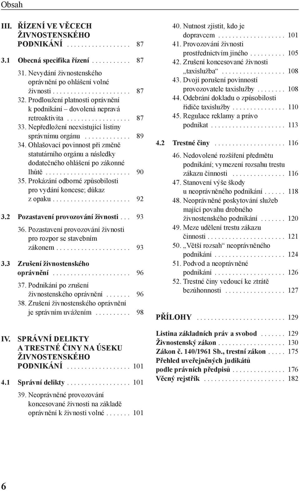 Ohlašovací povinnost při změně statutárního orgánu a následky dodatečného ohlášení po zákonné lhůtě........................ 90 35. Prokázání odborné způsobilosti pro vydání koncese; důkaz z opaku.