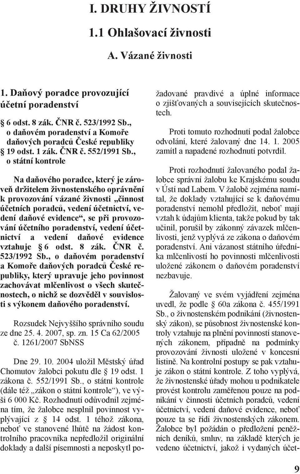 , o státní kontrole Na daňového poradce, který je zároveň držitelem živnostenského oprávnění k provozování vázané živnosti činnost účetních poradců, vedení účetnictví, vedení daňové evidence, se při