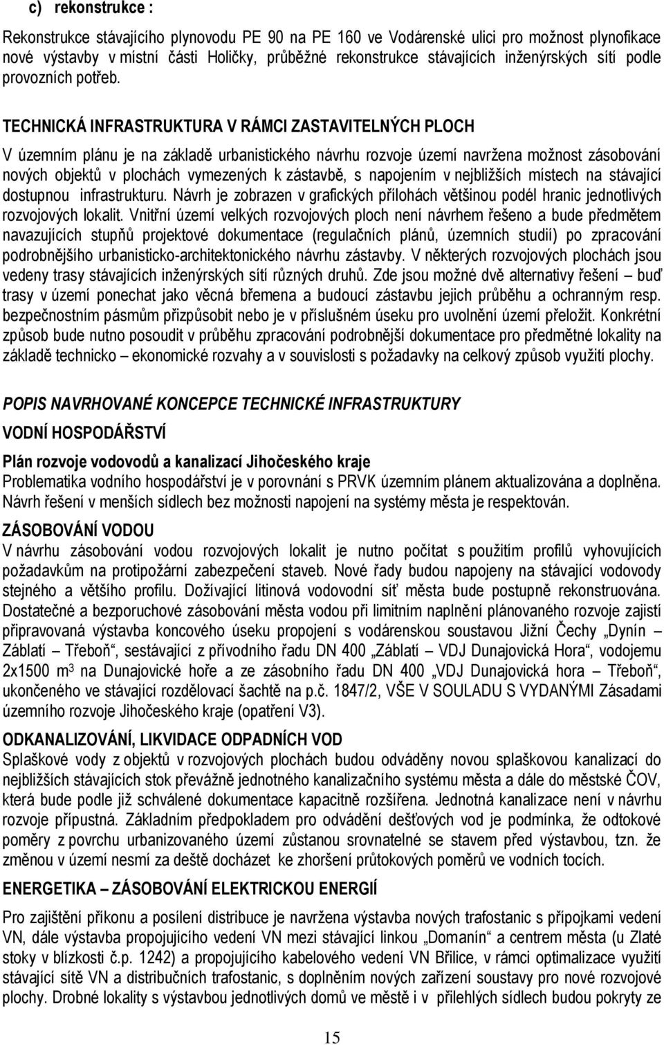 TECHNICKÁ INFRASTRUKTURA V RÁMCI ZASTAVITELNÝCH PLOCH V územním plánu je na základě urbanistického návrhu rozvoje území navržena možnost zásobování nových objektů v plochách vymezených k zástavbě, s