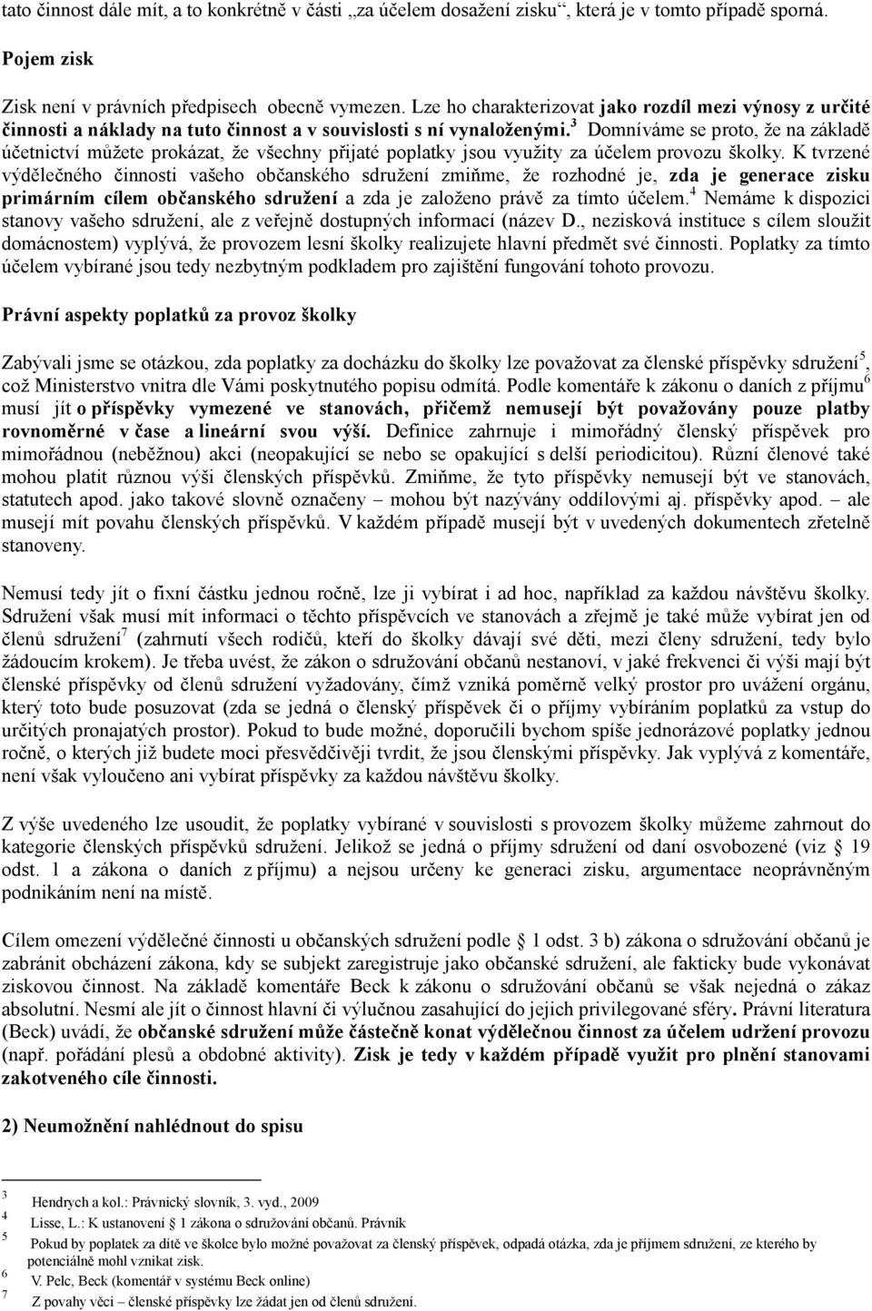 3 Domníváme se proto, že na základě účetnictví můžete prokázat, že všechny přijaté poplatky jsou využity za účelem provozu školky.