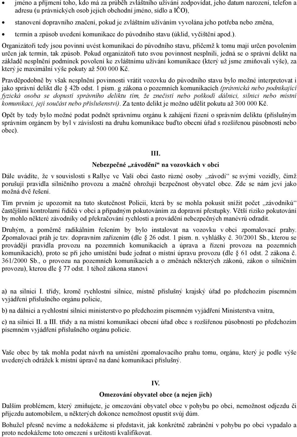 Organizátoři tedy jsou povinni uvést komunikaci do původního stavu, přičemž k tomu mají určen povolením určen jak termín, tak způsob.