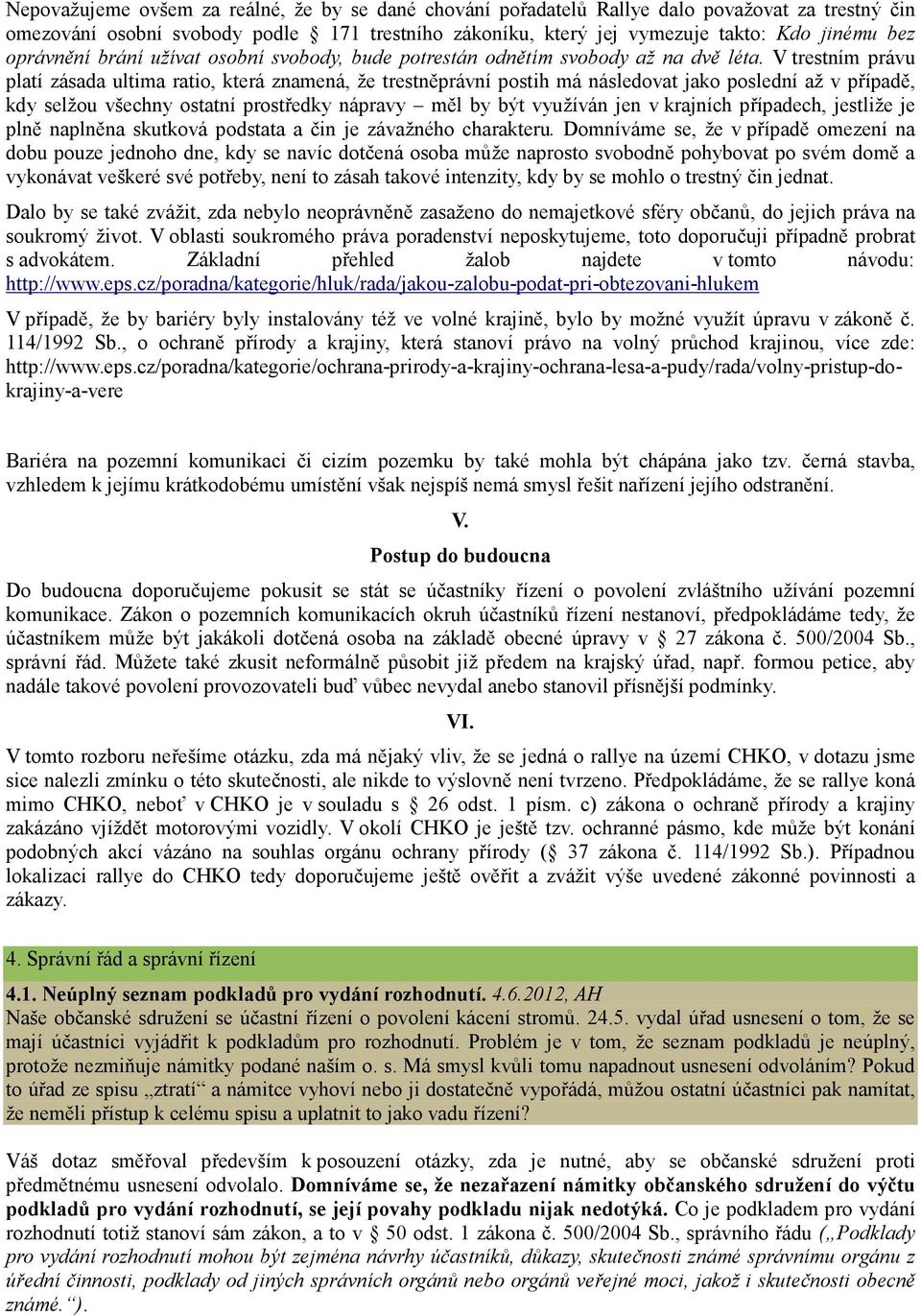 V trestním právu platí zásada ultima ratio, která znamená, že trestněprávní postih má následovat jako poslední až v případě, kdy selžou všechny ostatní prostředky nápravy měl by být využíván jen v