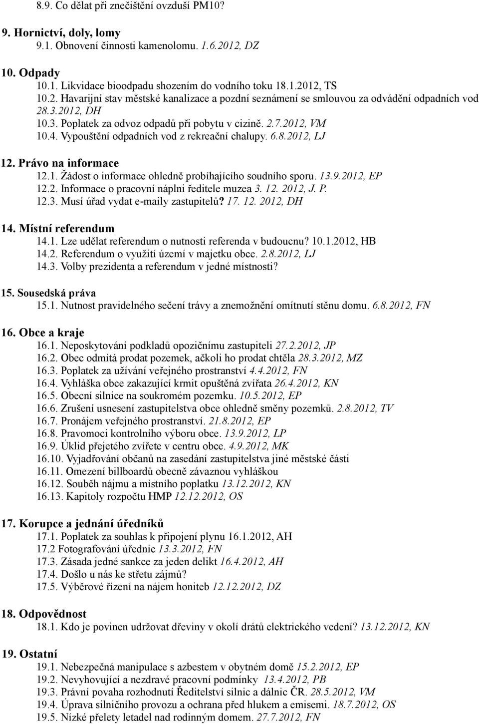 2012, DH 10.3. Poplatek za odvoz odpadů při pobytu v cizině. 2.7.2012, VM 10.4. Vypouštění odpadních vod z rekreační chalupy. 6.8.2012, LJ 12. Právo na informace 12.1. Žádost o informace ohledně probíhajícího soudního sporu.