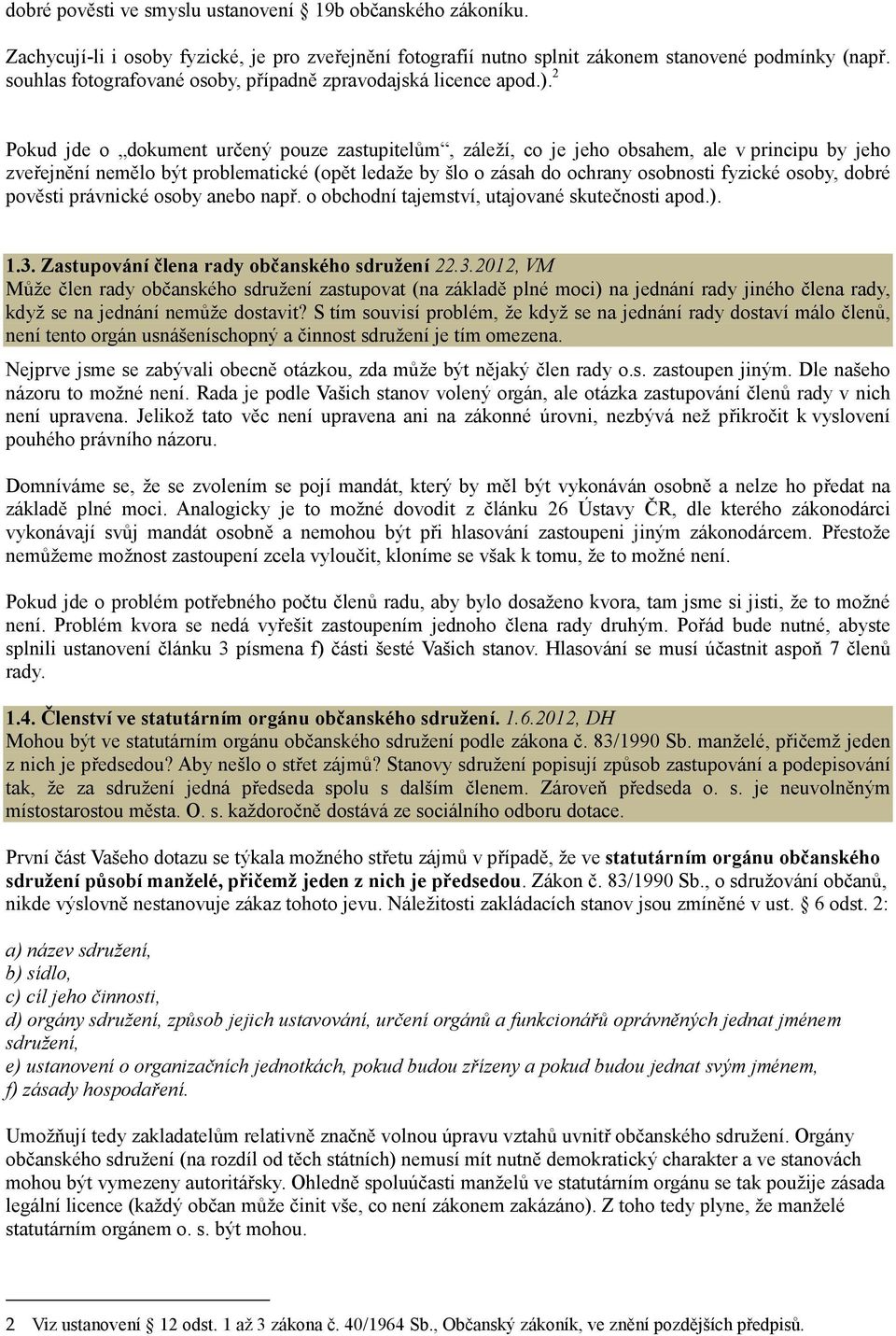 2 Pokud jde o dokument určený pouze zastupitelům, záleží, co je jeho obsahem, ale v principu by jeho zveřejnění nemělo být problematické (opět ledaže by šlo o zásah do ochrany osobnosti fyzické