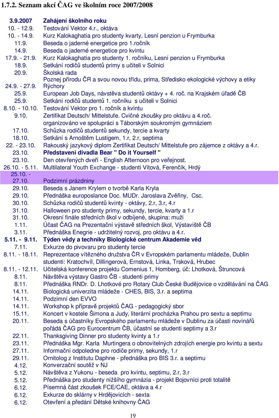 9. Školská rada Poznej pírodu R a svou novou tídu, prima, Stedisko ekologické výchovy a etiky 24.9. - 27.9. Rýchory 25.9. European Job Days, návstva student oktávy + 4. ro. na Krajském úad B 25.9. Setkání rodi student 1.