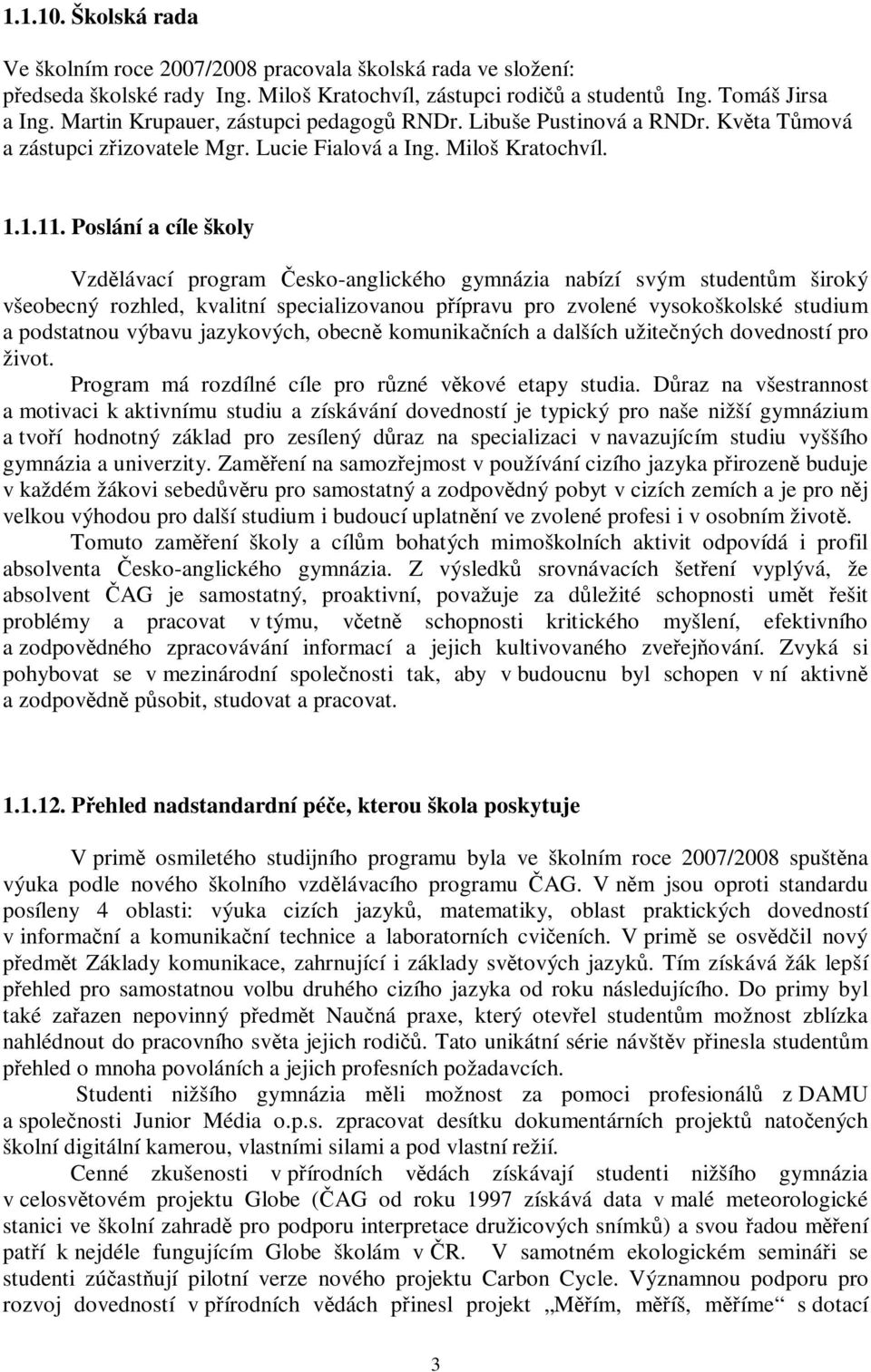 Poslání a cíle školy Vzdlávací program esko-anglického gymnázia nabízí svým studentm široký všeobecný rozhled, kvalitní specializovanou pípravu pro zvolené vysokoškolské studium a podstatnou výbavu