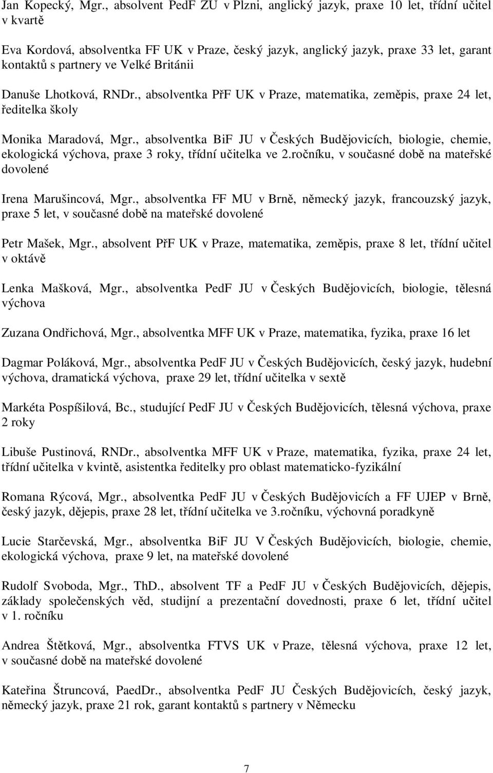 Británii Danuše Lhotková, RNDr., absolventka PF UK v Praze, matematika, zempis, praxe 24 let, editelka školy Monika Maradová, Mgr.