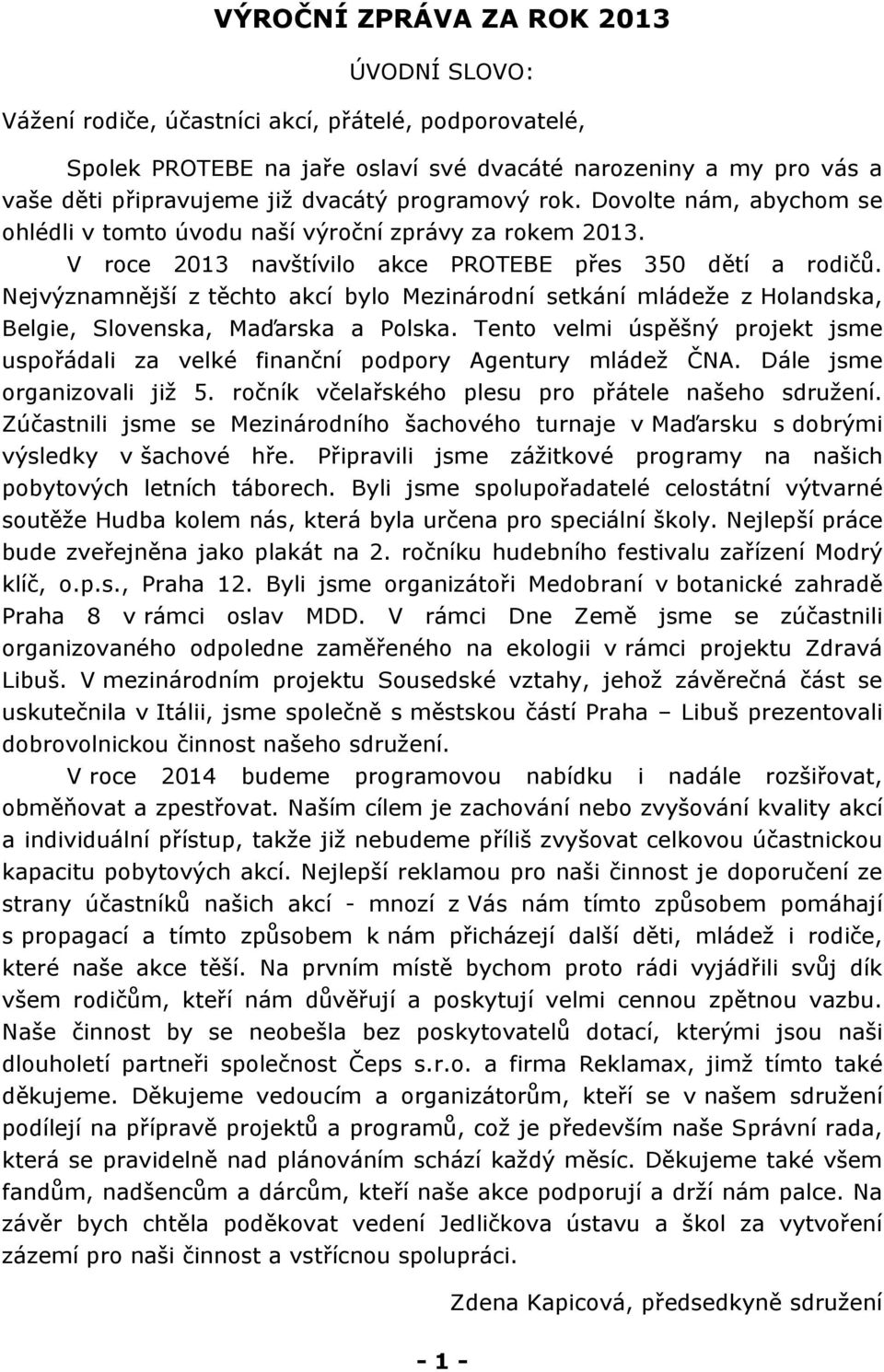 Nejvýznamnější z těchto akcí bylo Mezinárodní setkání mládeže z Holandska, Belgie, Slovenska, Maďarska a Polska.