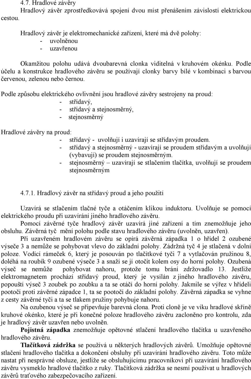 Podle účelu a konstrukce hradlového závěru se používají clonky barvy bílé v kombinaci s barvou červenou, zelenou nebo černou.