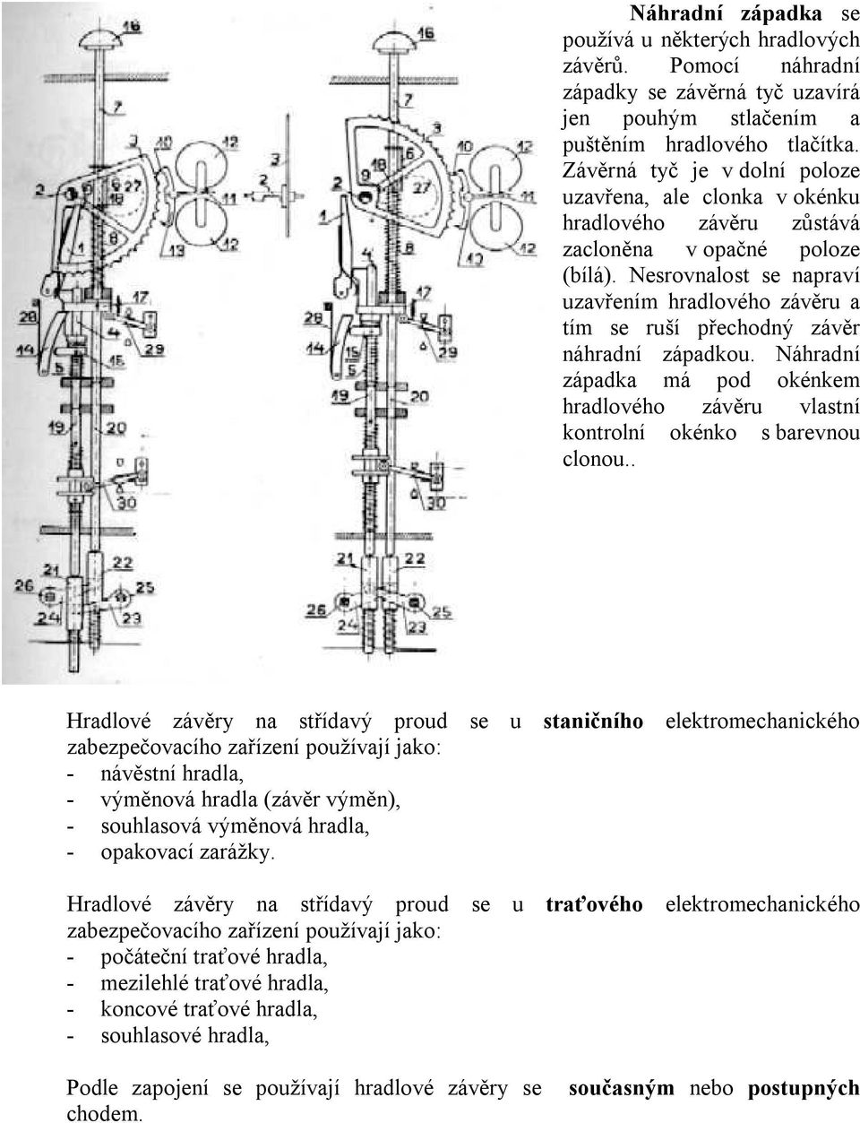 Nesrovnalost se napraví uzavřením hradlového závěru a tím se ruší přechodný závěr náhradní západkou. Náhradní západka má pod okénkem hradlového závěru vlastní kontrolní okénko s barevnou clonou.