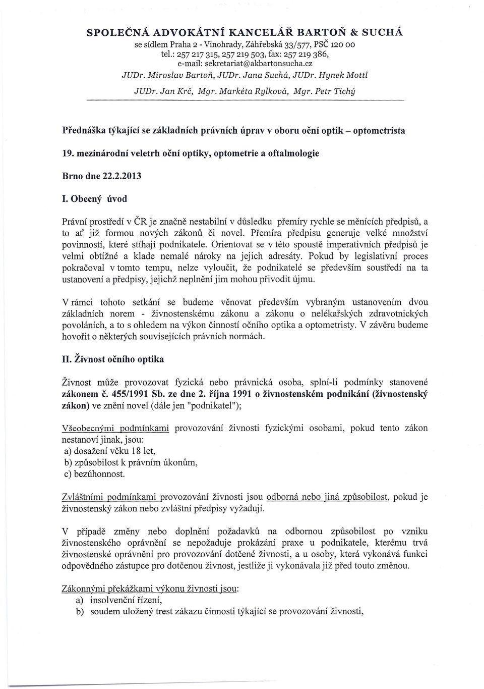 mezinárodní veletrh oční optiky, optometrie a oftalmologie Brno dne 22.2.2013 I. Obecný úvod Právní prostředí v ČRje značně nestabilní v důsledku přemíry rychle se měnících předpisů, a to ať již.