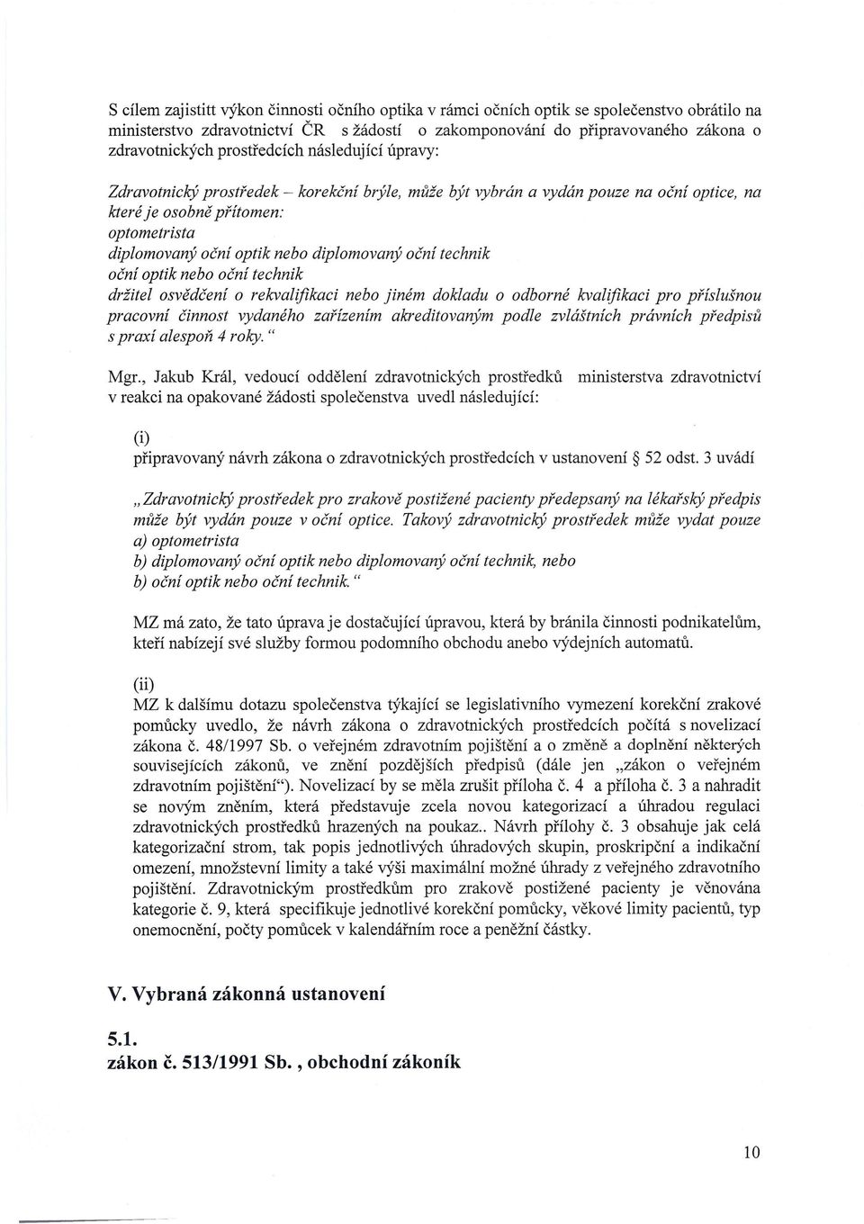 diplomovaný oční technik oční optik nebo oční technik držitel osvědčení o rekvalifikaci nebo jiném dokladu o odborné kvalifikaci pro příslušnou pracovní činnost vydaného zařízením akreditovaným podle