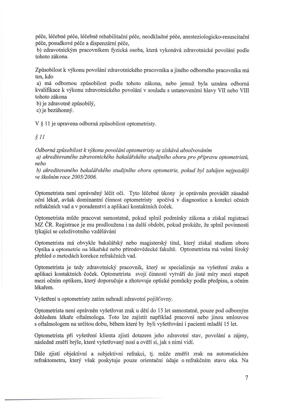 Způsobilost k výkonu povolání zdravotnického pracovníka a jiného odborného pracovníka má ten, kdo a) má odbornou způsobilost podle tohoto zákona, nebo jemuž byla uznána odborná kvalifikace k výkonu