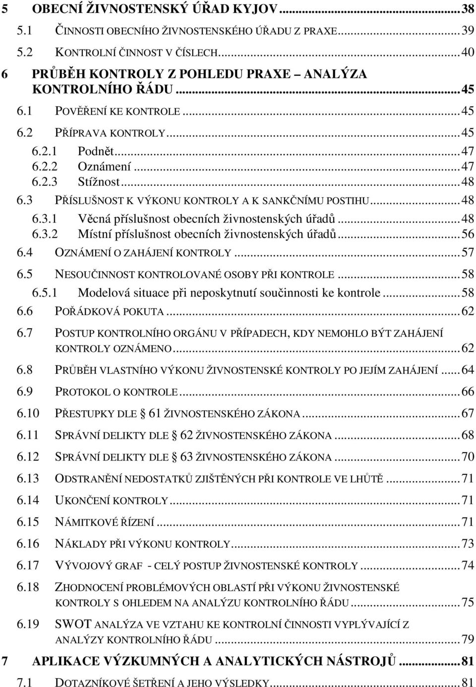 ..48 6.3.2 Místní příslušnost obecních živnostenských úřadů...56 6.4 OZNÁMENÍ O ZAHÁJENÍ KONTROLY...57 6.5 NESOUČINNOST KONTROLOVANÉ OSOBY PŘI KONTROLE...58 6.5.1 Modelová situace při neposkytnutí součinnosti ke kontrole.