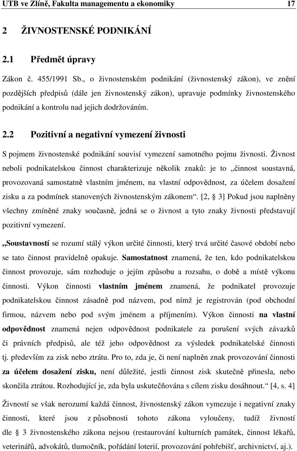 2 Pozitivní a negativní vymezení živnosti S pojmem živnostenské podnikání souvisí vymezení samotného pojmu živnosti.