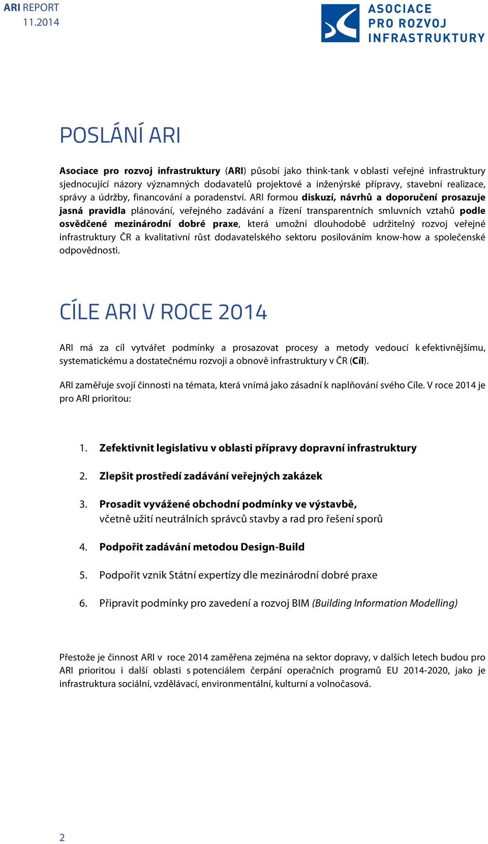 ARI formou diskuzí, návrhů a doporučení prosazuje jasná pravidla plánování, veřejného zadávání a řízení transparentních smluvních vztahů podle osvědčené mezinárodní dobré praxe, která umožní