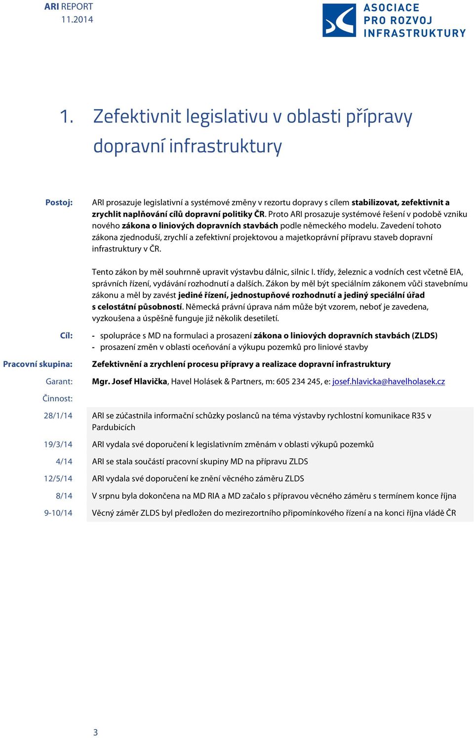 Zavedení tohoto zákona zjednoduší, zrychlí a zefektivní projektovou a majetkoprávní přípravu staveb dopravní infrastruktury v ČR. Tento zákon by měl souhrnně upravit výstavbu dálnic, silnic I.