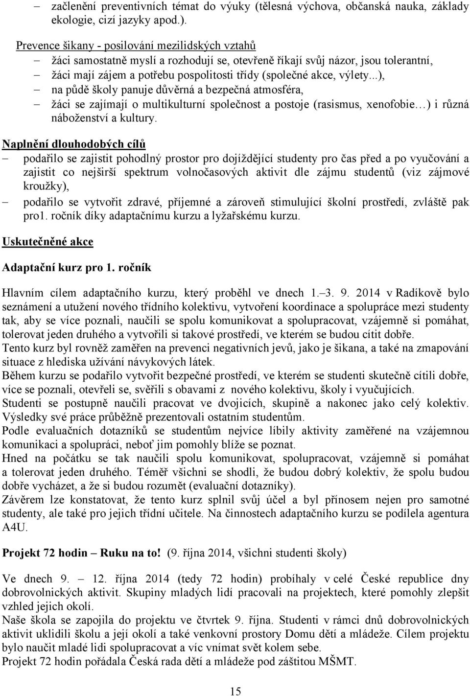 ..), na půdě školy panuje důvěrná a bezpečná atmosféra, žáci se zajímají o multikulturní společnost a postoje (rasismus, xenofobie ) i různá náboženství a kultury.