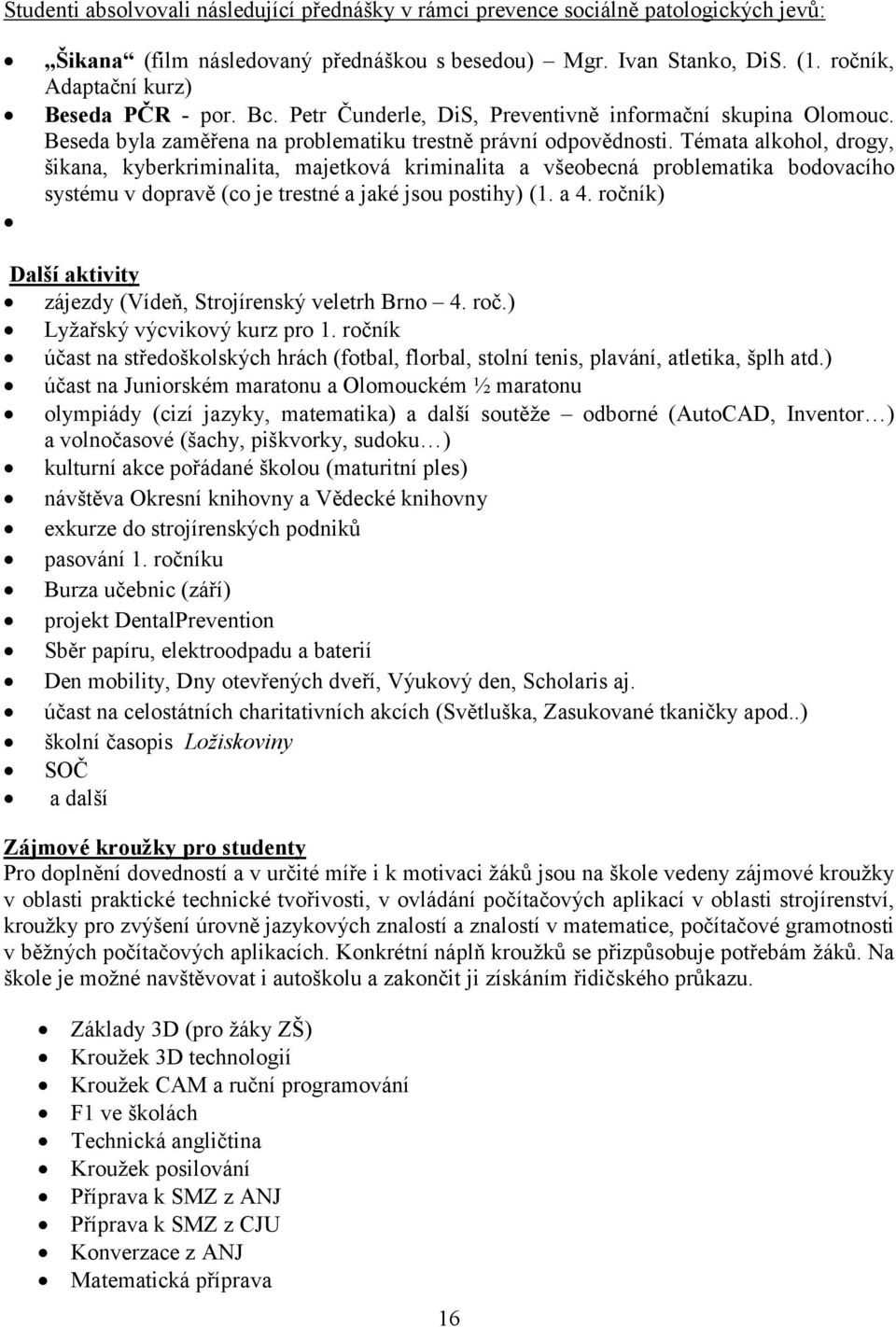 Témata alkohol, drogy, šikana, kyberkriminalita, majetková kriminalita a všeobecná problematika bodovacího systému v dopravě (co je trestné a jaké jsou postihy) (1. a 4.