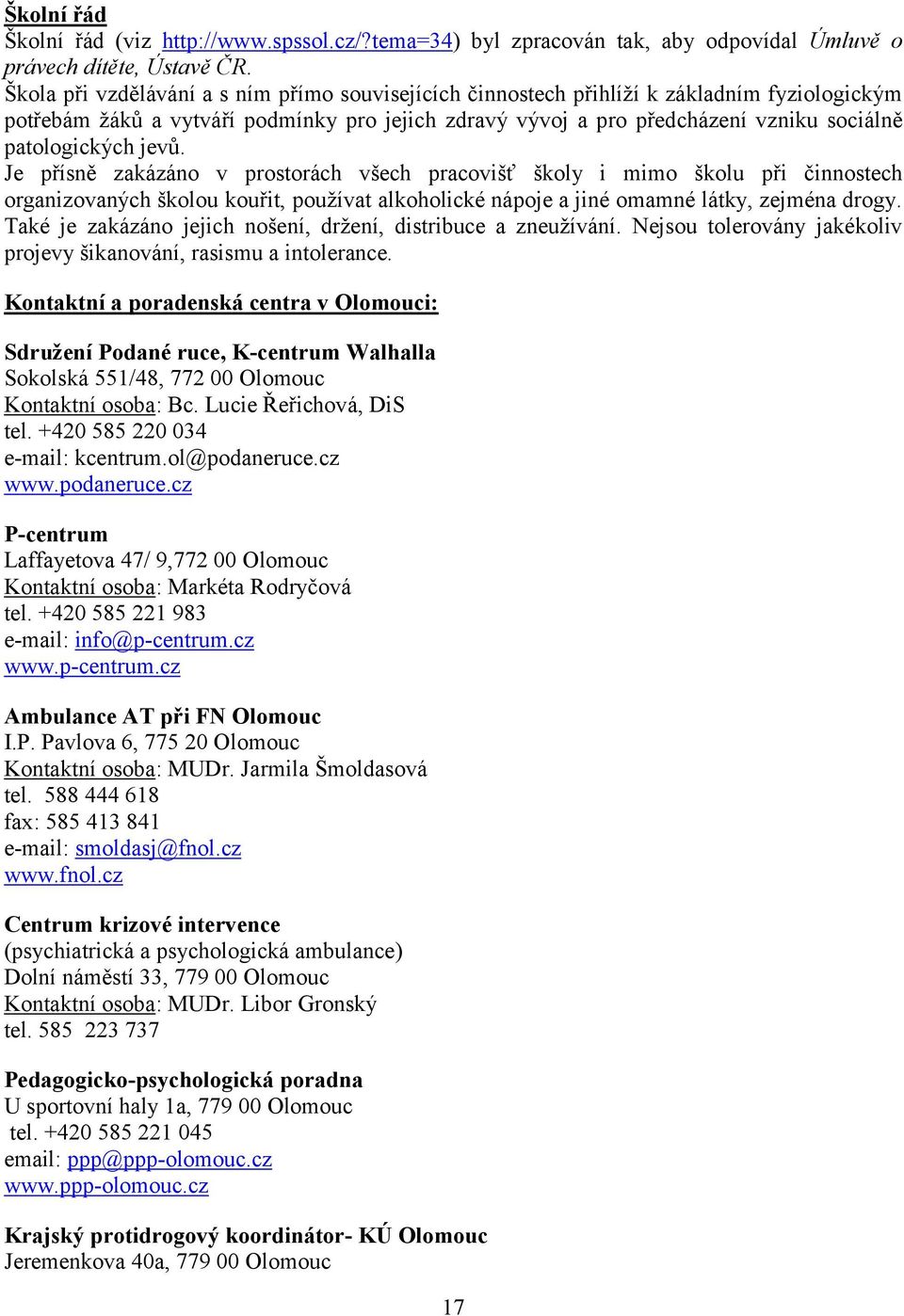 jevů. Je přísně zakázáno v prostorách všech pracovišť školy i mimo školu při činnostech organizovaných školou kouřit, používat alkoholické nápoje a jiné omamné látky, zejména drogy.