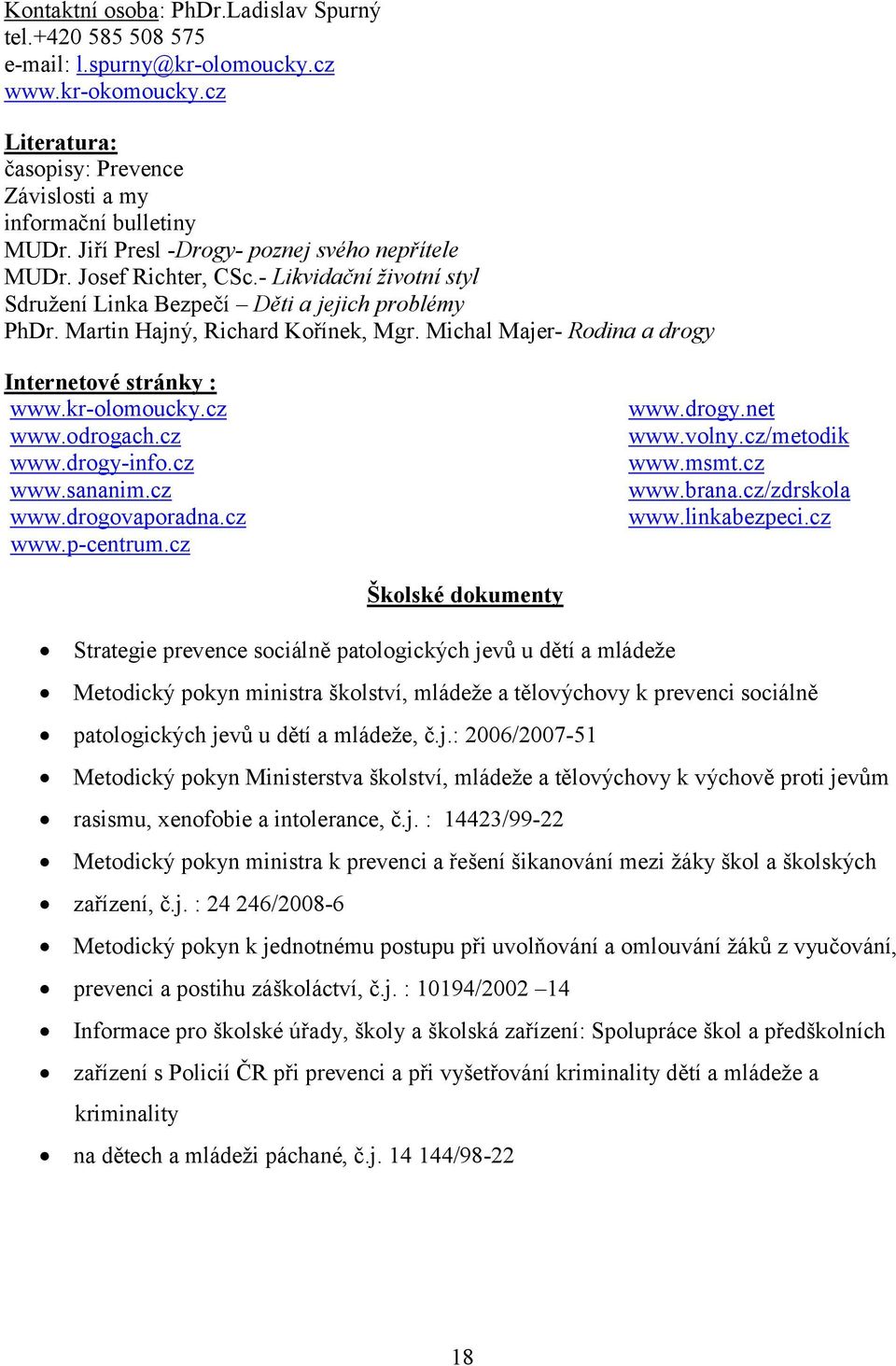 Michal Majer- Rodina a drogy Internetové stránky : www.kr-olomoucky.cz www.odrogach.cz www.drogy-info.cz www.sananim.cz www.drogovaporadna.cz www.p-centrum.cz www.drogy.net www.volny.cz/metodik www.