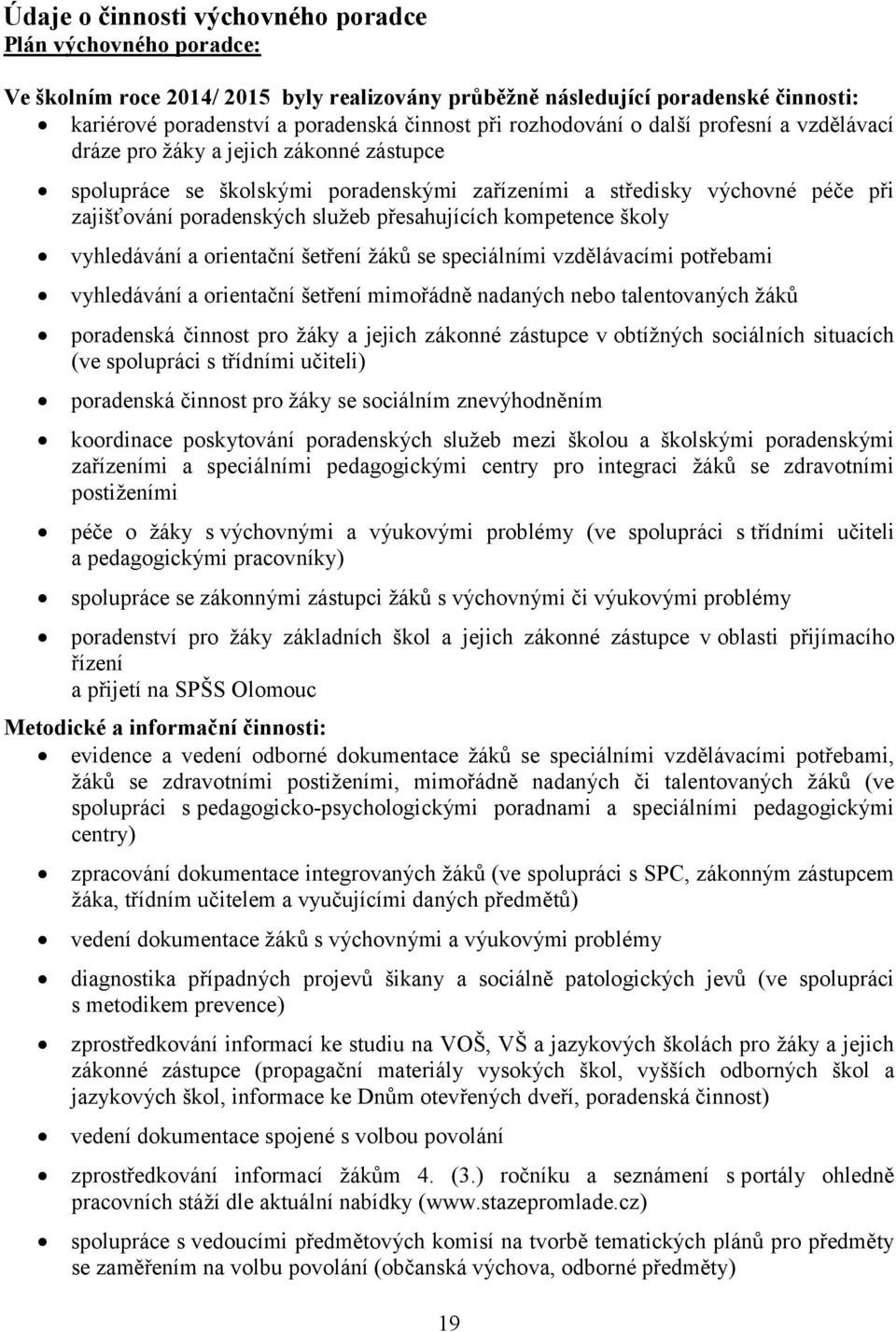 přesahujících kompetence školy vyhledávání a orientační šetření žáků se speciálními vzdělávacími potřebami vyhledávání a orientační šetření mimořádně nadaných nebo talentovaných žáků poradenská