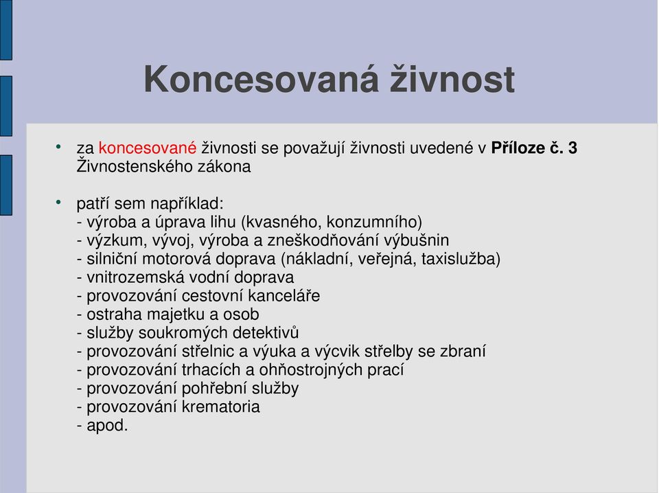 silniční motorová doprava (nákladní, veřejná, taxislužba) - vnitrozemská vodní doprava - provozování cestovní kanceláře - ostraha majetku a