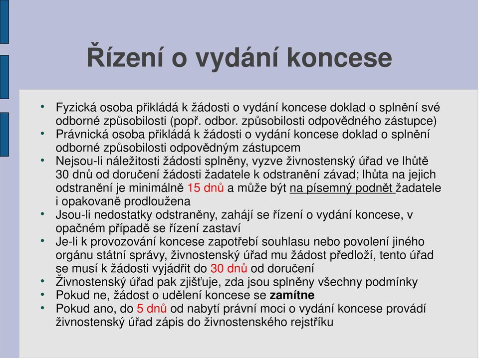 způsobilosti odpovědného zástupce) Právnická osoba přikládá k žádosti o vydání koncese doklad o splnění odborné způsobilosti odpovědným zástupcem Nejsou-li náležitosti žádosti splněny, vyzve