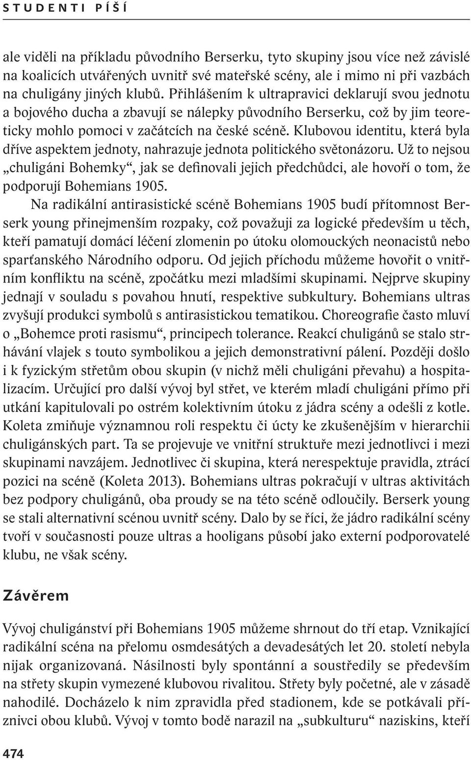 Klubovou identitu, která byla dříve aspektem jednoty, nahrazuje jednota politického světonázoru.