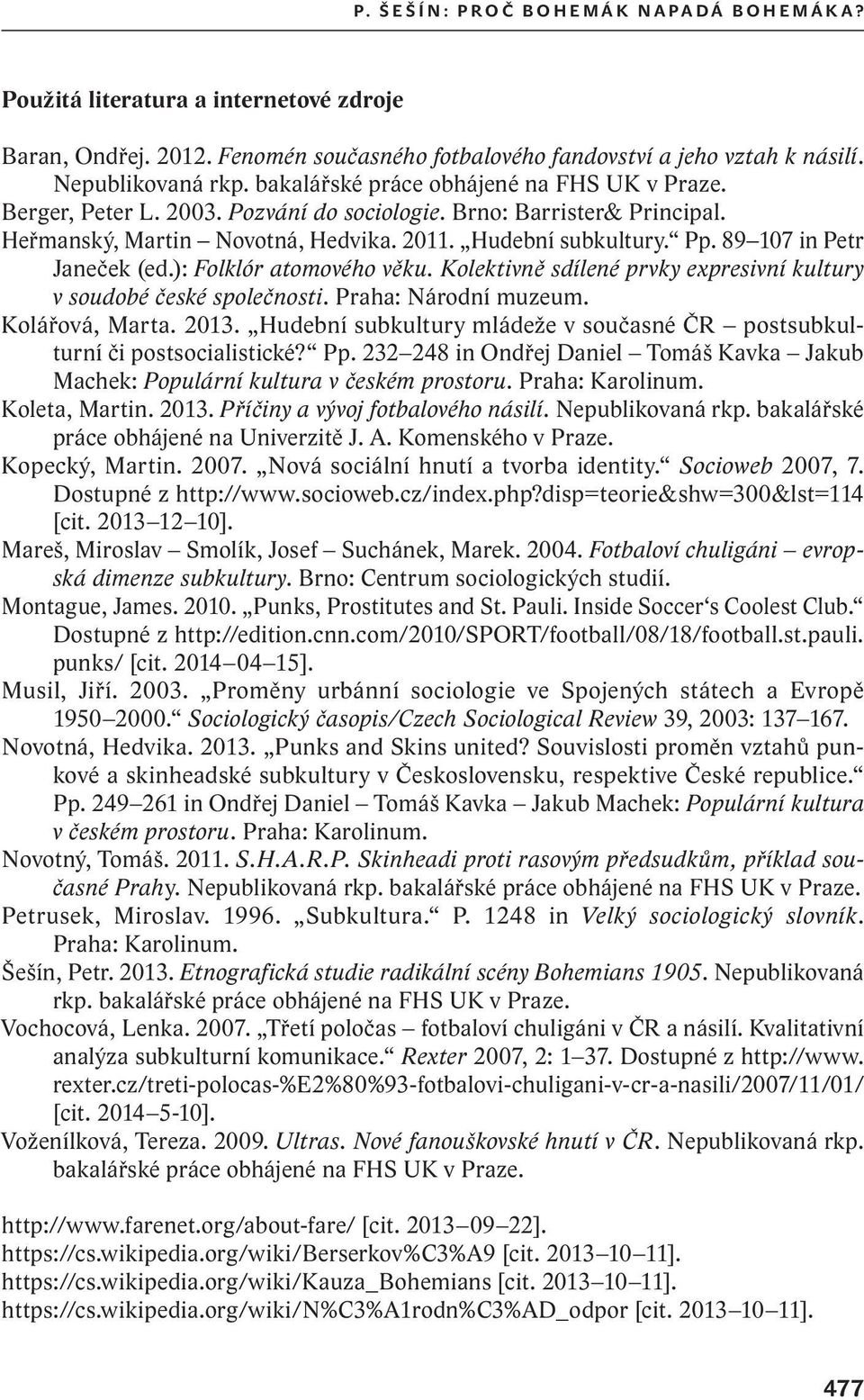 89 107 in Petr Janeček (ed.): Folklór atomového věku. Kolektivně sdílené prvky expresivní kultury v soudobé české společnosti. Praha: Národní muzeum. Kolářová, Marta. 2013.