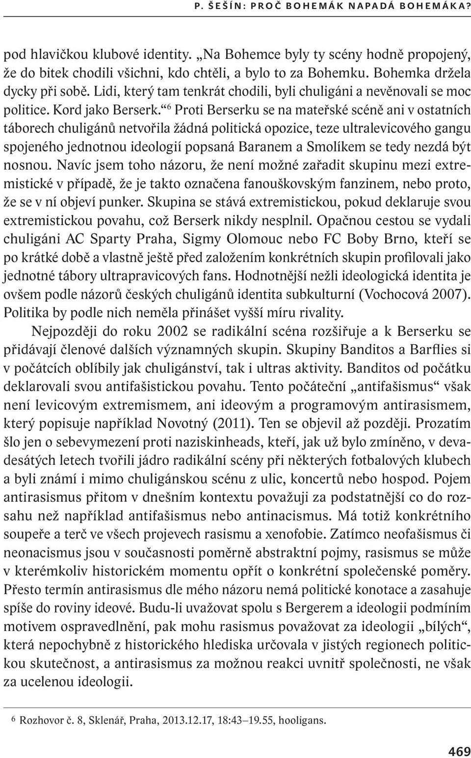 6 Proti Berserku se na mateřské scéně ani v ostatních táborech chuligánů netvořila žádná politická opozice, teze ultralevicového gangu spojeného jednotnou ideologií popsaná Baranem a Smolíkem se tedy