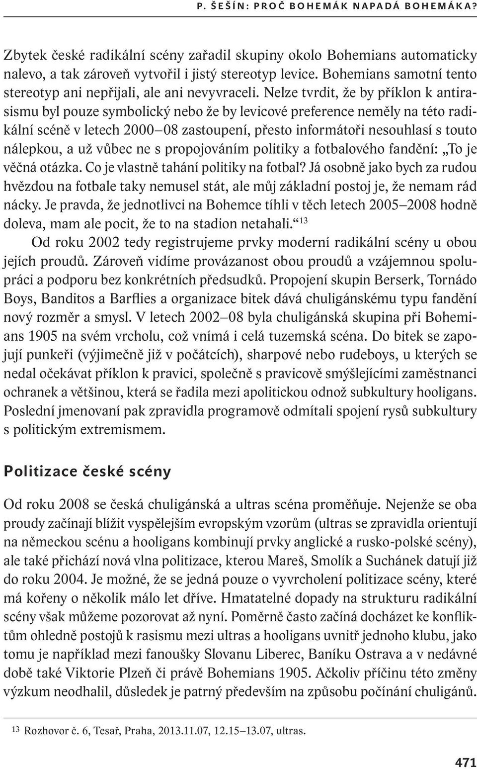 Nelze tvrdit, že by příklon k antirasismu byl pouze symbolický nebo že by levicové preference neměly na této radikální scéně v letech 2000 08 zastoupení, přesto informátoři nesouhlasí s touto