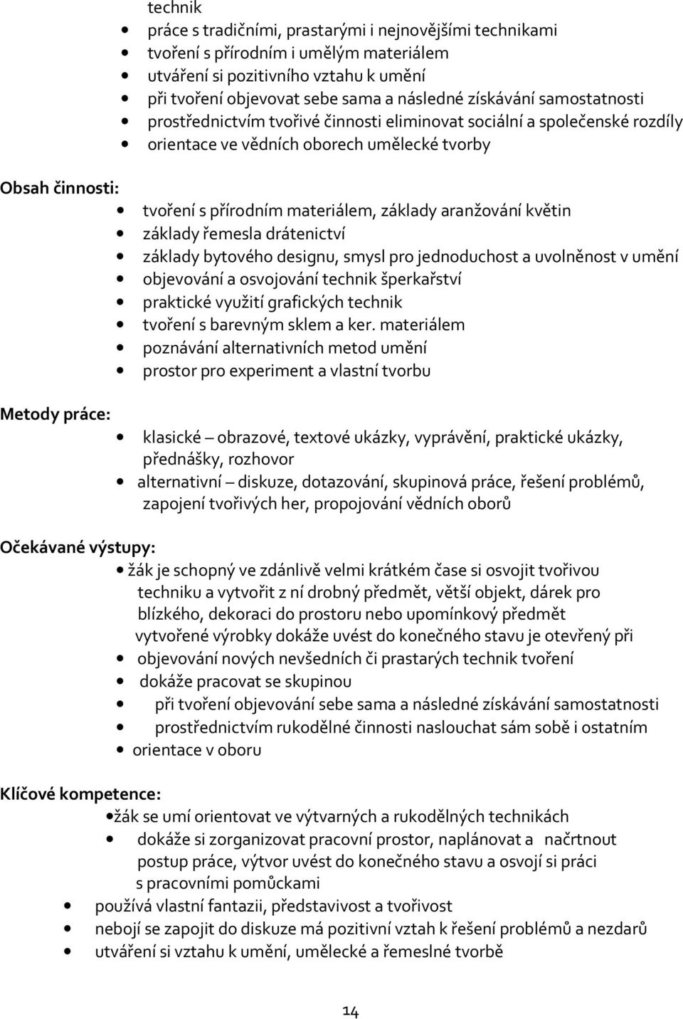 aranžování květin základy řemesla drátenictví základy bytového designu, smysl pro jednoduchost a uvolněnost v umění objevování a osvojování technik šperkařství praktické využití grafických technik