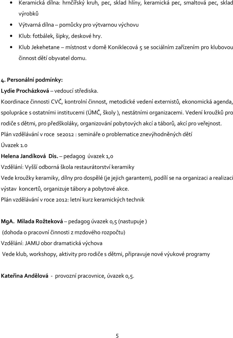 Koordinace činnosti CVČ, kontrolní činnost, metodické vedení externistů, ekonomická agenda, spolupráce s ostatními institucemi (ÚMČ, školy ), nestátními organizacemi.