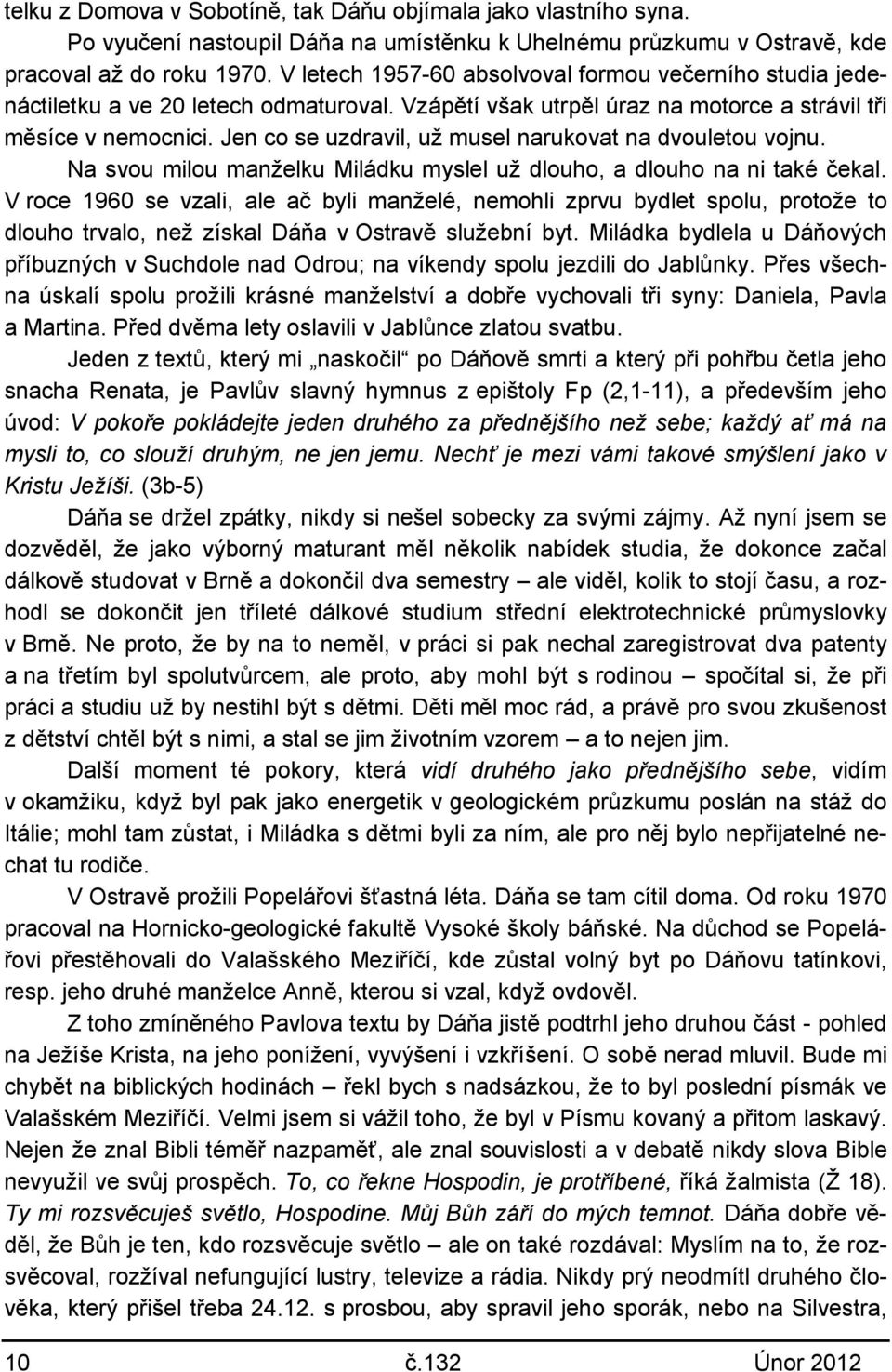 Jen co se uzdravil, už musel narukovat na dvouletou vojnu. Na svou milou manželku Miládku myslel už dlouho, a dlouho na ni také čekal.